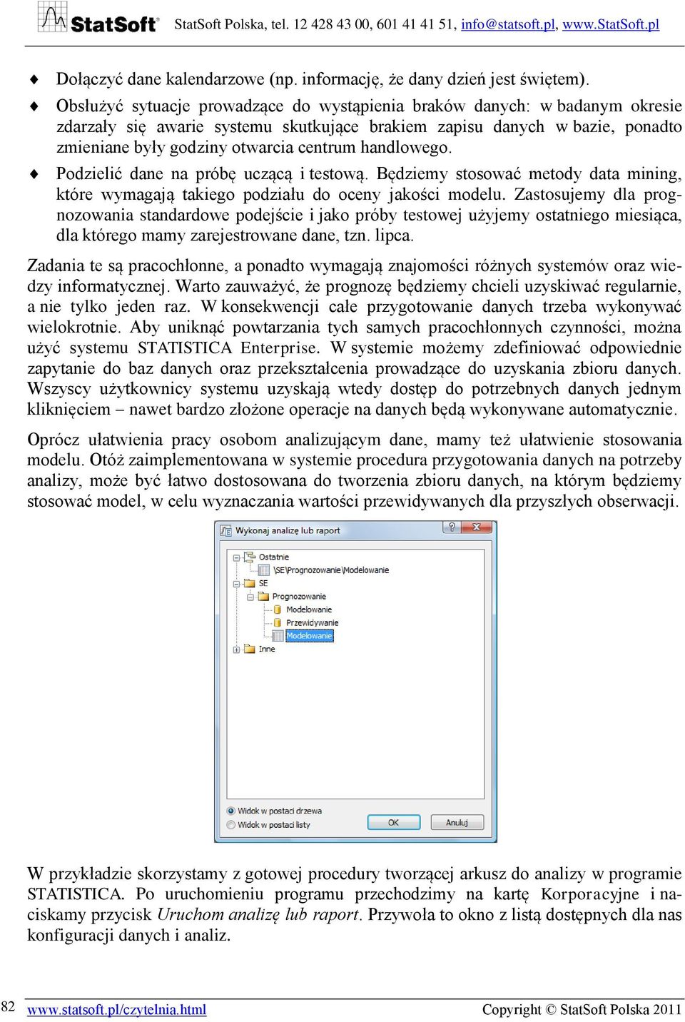 handlowego. Podzielić dane na próbę uczącą i testową. Będziemy stosować metody data mining, które wymagają takiego podziału do oceny jakości modelu.