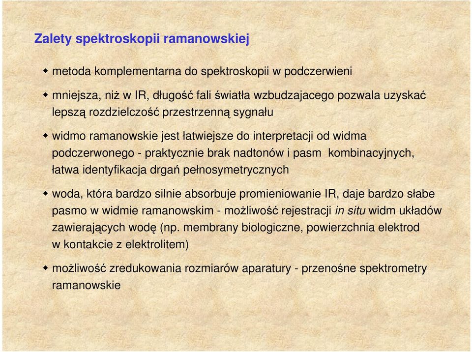 identyfikacja drgań pełnosymetrycznych woda, która bardzo silnie absorbuje promieniowanie IR, daje bardzo słabe pasmo w widmie ramanowskim - moŝliwość rejestracji in situ