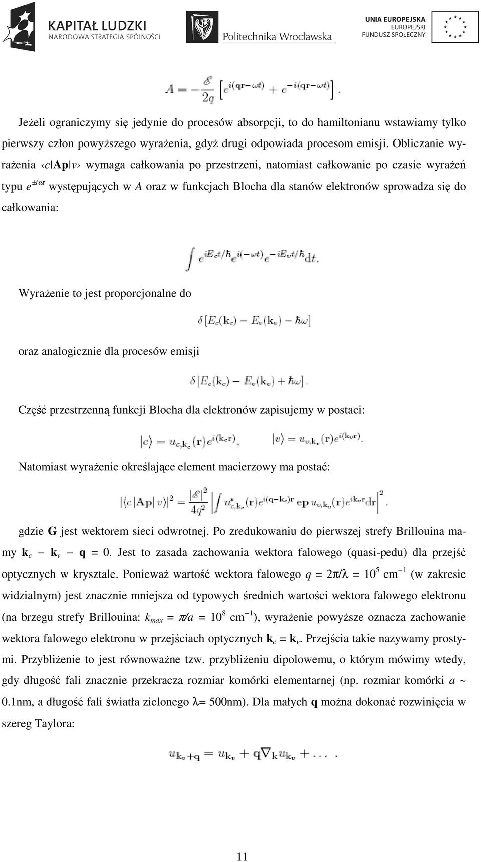 całkowania: WyraŜenie to jest proporcjonalne do oraz analogicznie dla procesów emisji Część przestrzenną funkcji Blocha dla elektronów zapisujemy w postaci: Natomiast wyraŝenie określające element