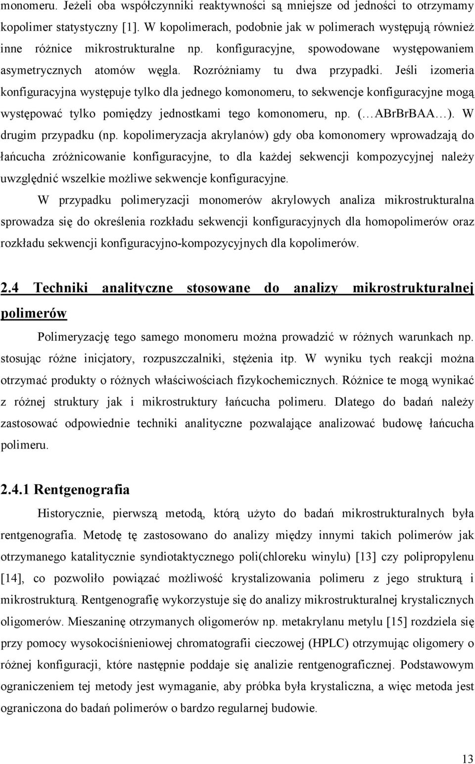 Jeśli izomeria konfiguracyjna występuje tylko dla jednego komonomeru, to sekwencje konfiguracyjne mogą występować tylko pomiędzy jednostkami tego komonomeru, np. ( ABrBrBAA ). W drugim przypadku (np.