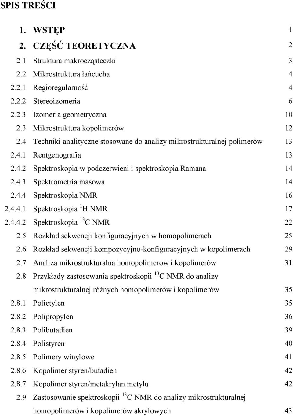 4.4 Spektroskopia NMR 16 2.4.4.1 Spektroskopia 1 H NMR 17 2.4.4.2 Spektroskopia 13 C NMR 22 2.5 Rozkład sekwencji konfiguracyjnych w homopolimerach 25 2.