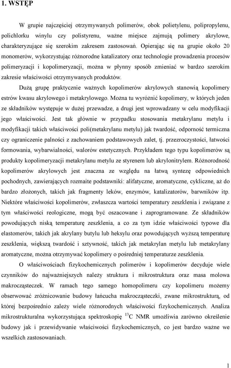 Opierając się na grupie około 20 monomerów, wykorzystując różnorodne katalizatory oraz technologie prowadzenia procesów polimeryzacji i kopolimeryzacji, można w płynny sposób zmieniać w bardzo