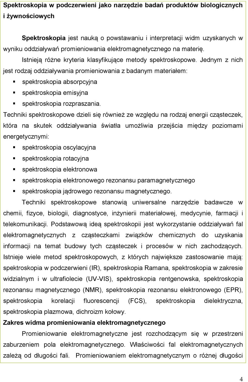 Jednym z nich jest rodzaj oddziaływania promieniowania z badanym materiałem: spektroskopia absorpcyjna spektroskopia emisyjna spektroskopia rozpraszania.