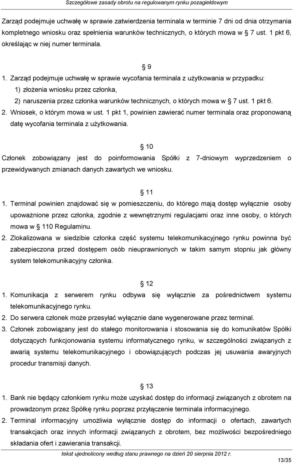 Zarząd podejmuje uchwałę w sprawie wycofania terminala z użytkowania w przypadku: 1) złożenia wniosku przez członka, 2) naruszenia przez członka warunków technicznych, o których mowa w 7 ust. 1 pkt 6.