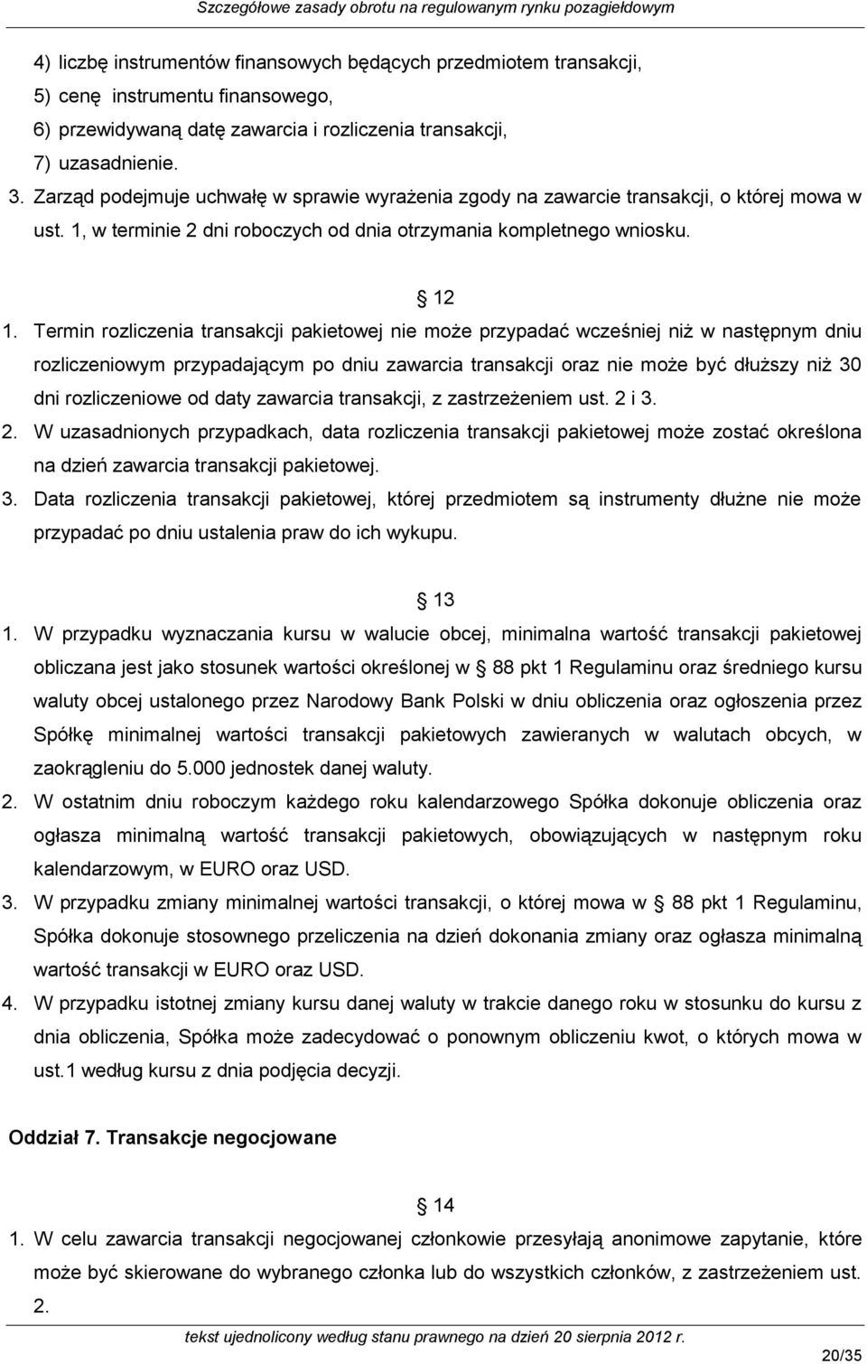 Termin rozliczenia transakcji pakietowej nie może przypadać wcześniej niż w następnym dniu rozliczeniowym przypadającym po dniu zawarcia transakcji oraz nie może być dłuższy niż 30 dni rozliczeniowe