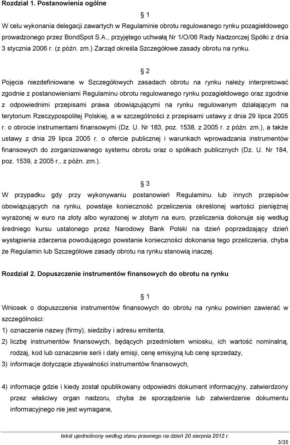 2 Pojęcia niezdefiniowane w Szczegółowych zasadach obrotu na rynku należy interpretować zgodnie z postanowieniami Regulaminu obrotu regulowanego rynku pozagiełdowego oraz zgodnie z odpowiednimi