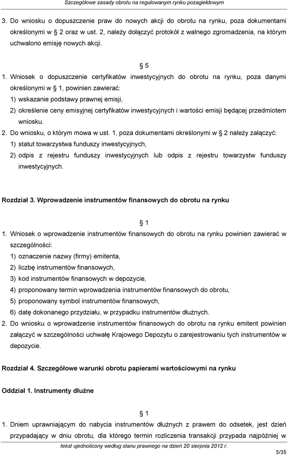 Wniosek o dopuszczenie certyfikatów inwestycyjnych do obrotu na rynku, poza danymi określonymi w 1, powinien zawierać: 1) wskazanie podstawy prawnej emisji, 2) określenie ceny emisyjnej certyfikatów