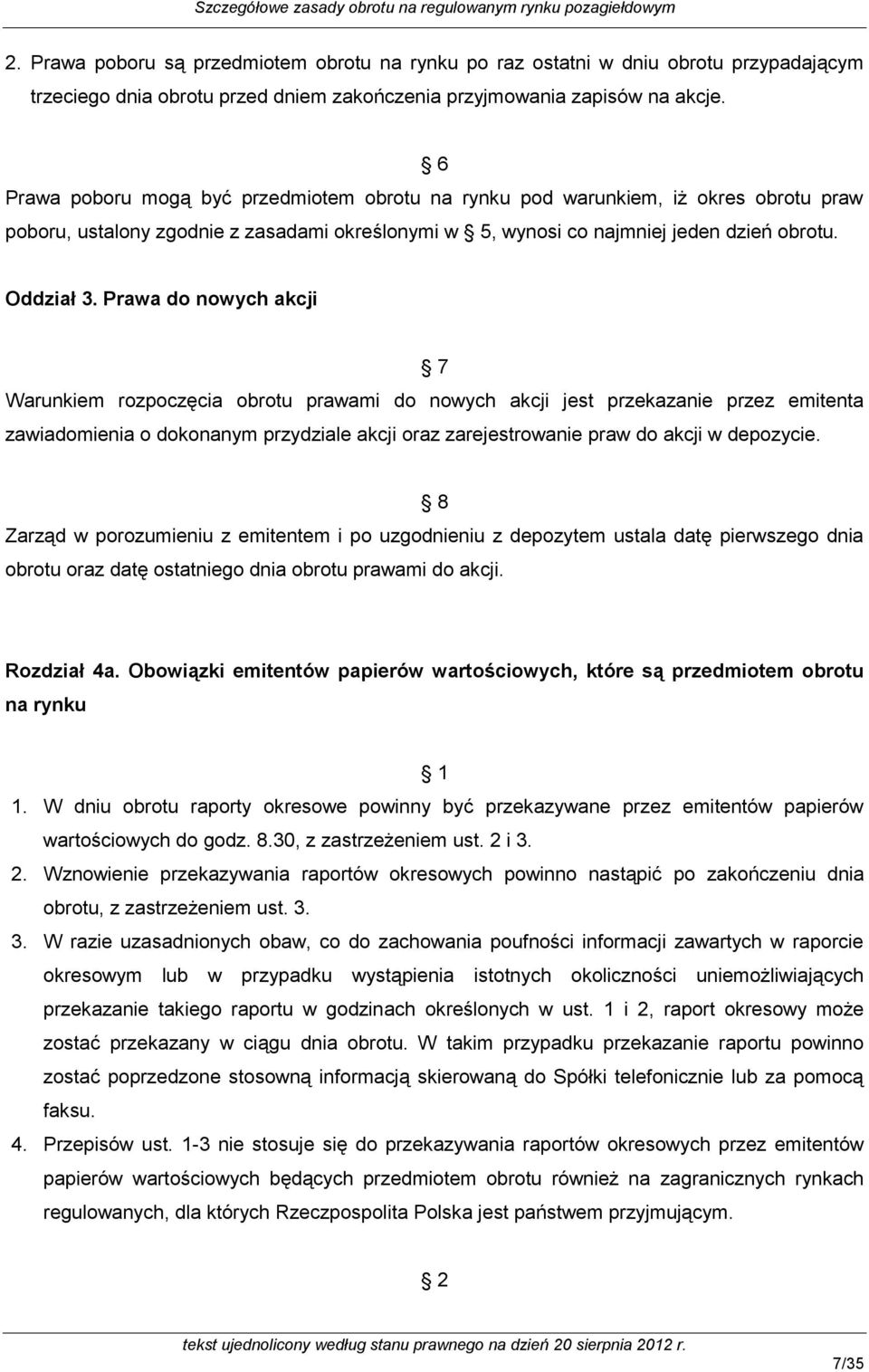 Prawa do nowych akcji 7 Warunkiem rozpoczęcia obrotu prawami do nowych akcji jest przekazanie przez emitenta zawiadomienia o dokonanym przydziale akcji oraz zarejestrowanie praw do akcji w depozycie.