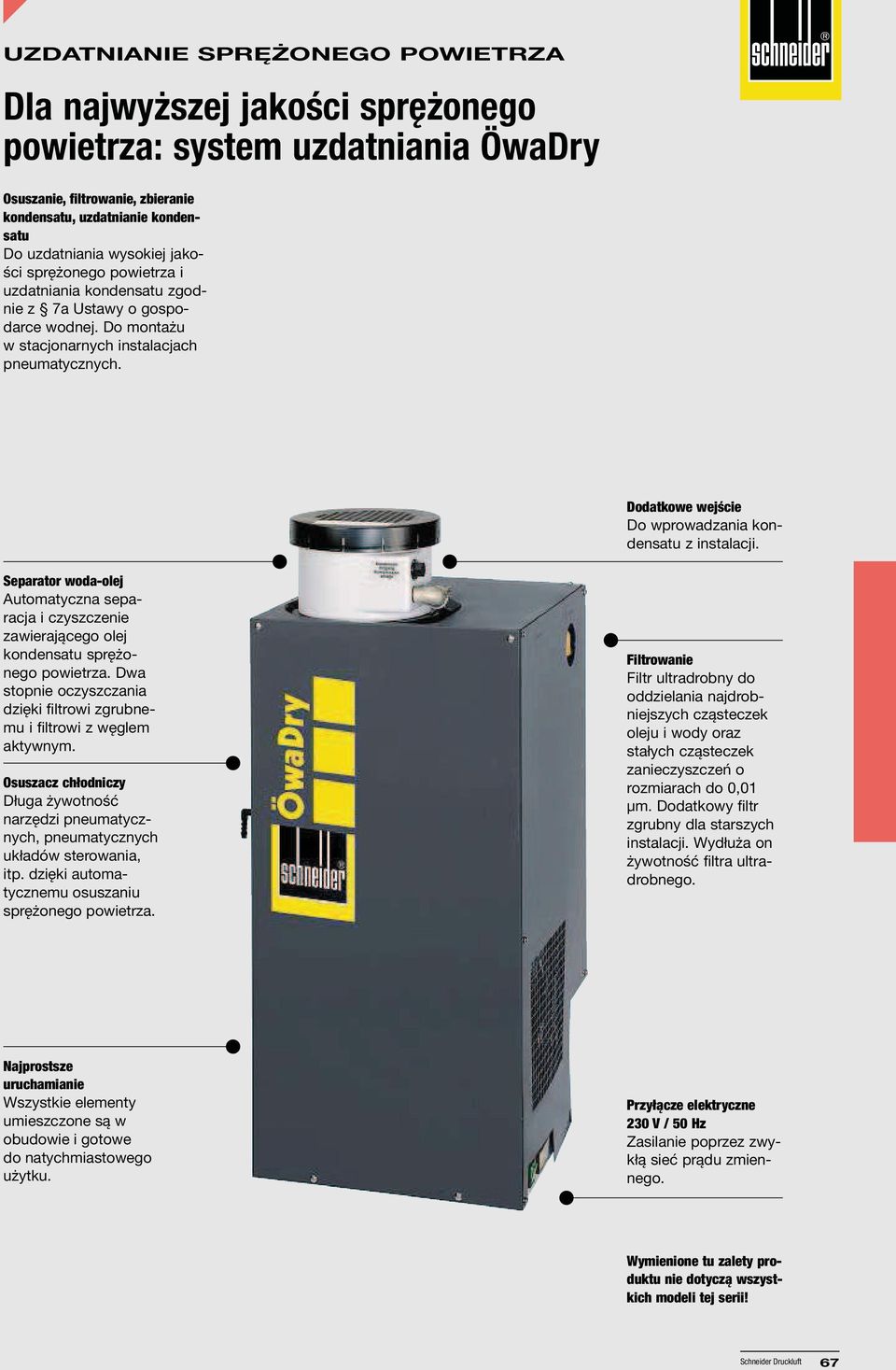 Dodatkowe wejście Do wprowadzania kondensatu z instalacji. Separator woda-olej Automatyczna separacja i czyszczenie zawierającego olej kondensatu sprężonego powietrza.