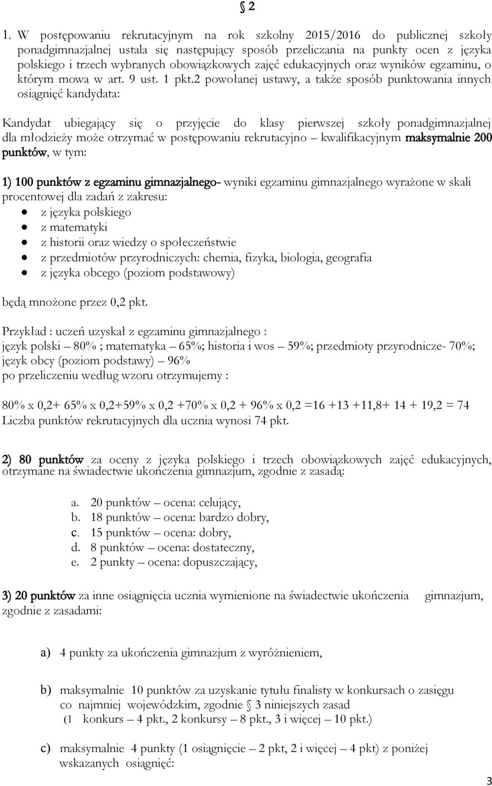 2 powołanej ustawy, a także sposób punktowania innych osiągnięć kandydata: Kandydat ubiegający się o przyjęcie do klasy pierwszej szkoły ponadgimnazjalnej dla młodzieży może otrzymać w postępowaniu