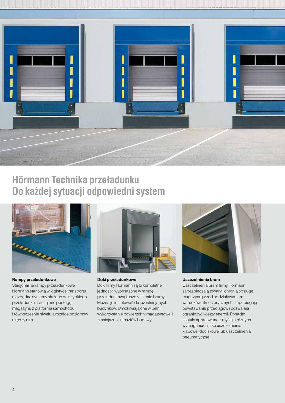 Doki przeładunkowe Doki firmy Hörmann są to kompletne jednostki wyposażone w rampę przeładunkową i uszczelnienie bramy. Można je instalować do już istniejących budynków.