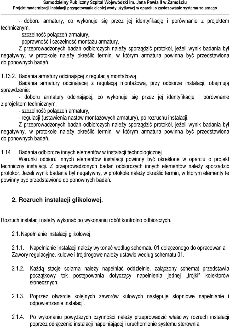 Badania armatury odcinającej z regulacją montaŝową Badania armatury odcinającej z regulacją montaŝową, przy odbiorze instalacji, obejmują sprawdzenie: - doboru armatury odcinającej, co wykonuje się