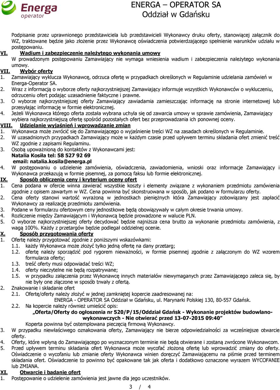 Wadium i zabezpieczenie należytego wykonania umowy W prowadzonym postępowaniu Zamawiający nie wymaga wniesienia wadium i zabezpieczenia należytego wykonania umowy. VII. Wybór oferty 1.