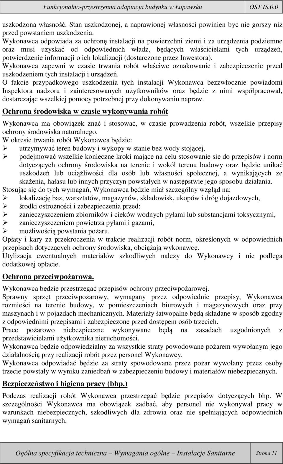 lokalizacji (dostarczone przez Inwestora). Wykonawca zapewni w czasie trwania robót właściwe oznakowanie i zabezpieczenie przed uszkodzeniem tych instalacji i urządzeń.
