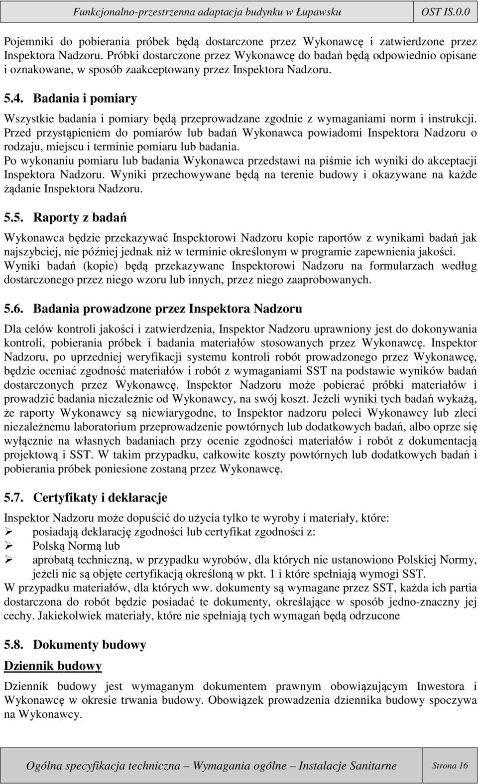 Badania i pomiary Wszystkie badania i pomiary będą przeprowadzane zgodnie z wymaganiami norm i instrukcji.
