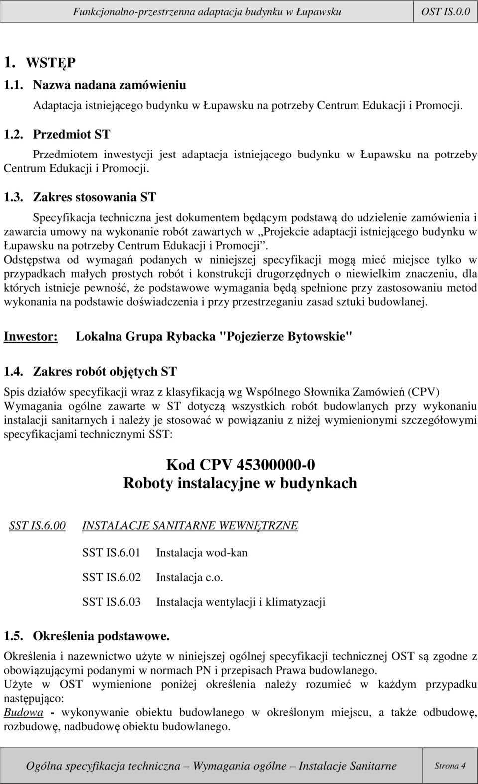 Zakres stosowania ST Specyfikacja techniczna jest dokumentem będącym podstawą do udzielenie zamówienia i zawarcia umowy na wykonanie robót zawartych w Projekcie adaptacji istniejącego budynku w