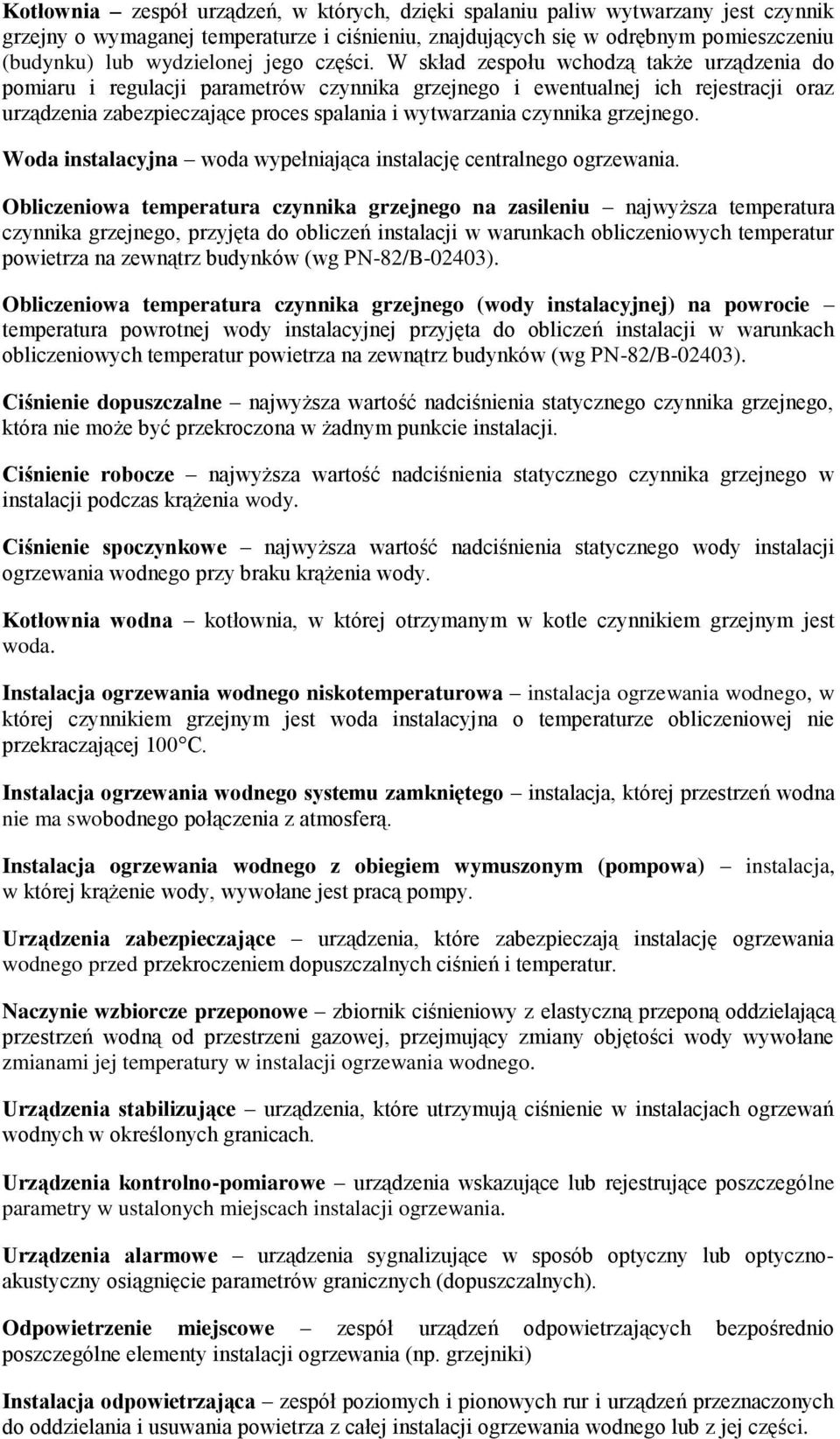 W skład zespołu wchodzą także urządzenia do pomiaru i regulacji parametrów czynnika grzejnego i ewentualnej ich rejestracji oraz urządzenia zabezpieczające proces spalania i wytwarzania czynnika