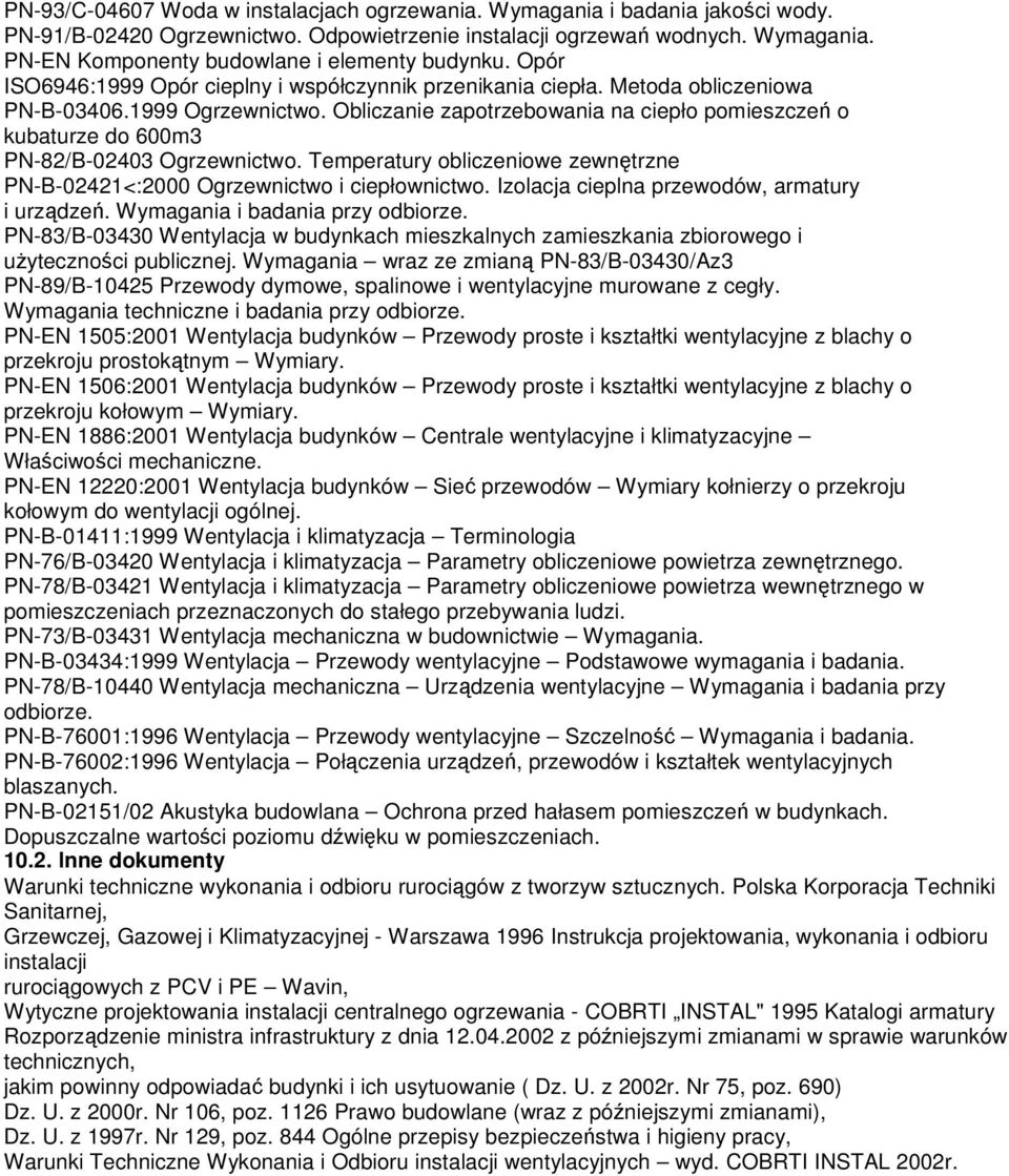 Obliczanie zapotrzebowania na ciepło pomieszczeń o kubaturze do 600m3 PN-82/B-02403 Ogrzewnictwo. Temperatury obliczeniowe zewnętrzne PN-B-02421<:2000 Ogrzewnictwo i ciepłownictwo.