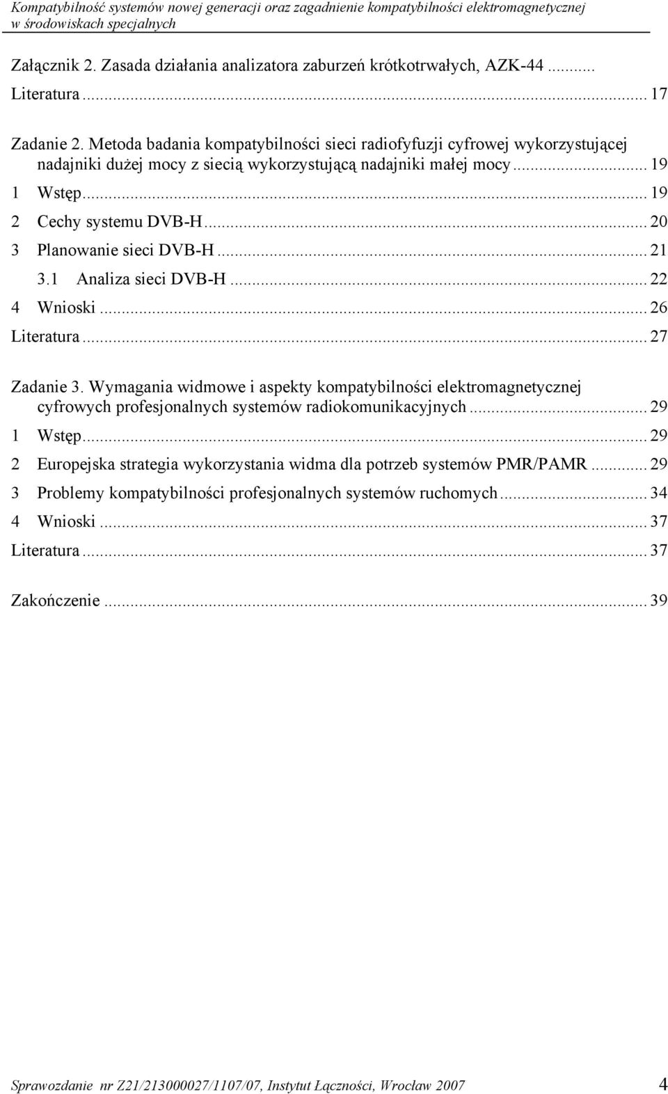 .. 19 2 Cechy systemu DVB-H... 20 3 Planowanie sieci DVB-H... 21 3.1 Analiza sieci DVB-H... 22 4 Wnioski... 26 Literatura... 27 Zadanie 3.
