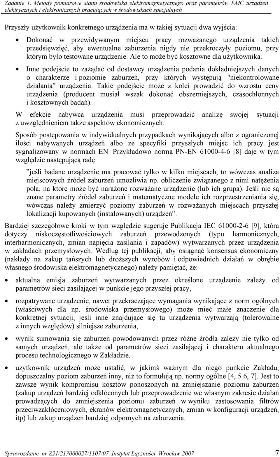 ma w takiej sytuacji dwa wyjścia: Dokonać w przewidywanym miejscu pracy rozważanego urządzenia takich przedsięwzięć, aby ewentualne zaburzenia nigdy nie przekroczyły poziomu, przy którym było