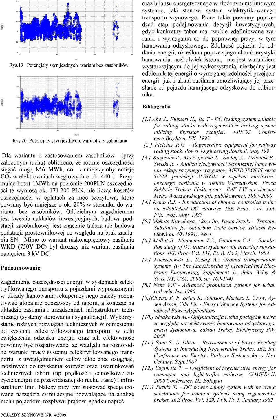 Zdolność pojazdu do oddania energii, określona poprzez jego charakterystyki hamowania, aczkolwiek istotna, nie jest warunkiem wystarczającym do jej wykorzystania, niezbędny jest odbiornik tej energii