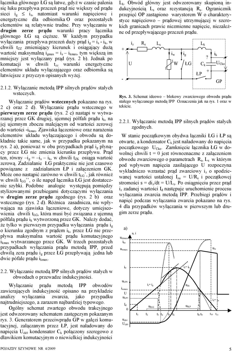 W każdym przypadku wyłączania przepływa przezeń duży prąd i g = i s - i k, w chwili t ZZ zmieniający kierunek i osiągający dużą wartość maksymalną i gmax = i s i kmax, tym większą im mniejszy jest