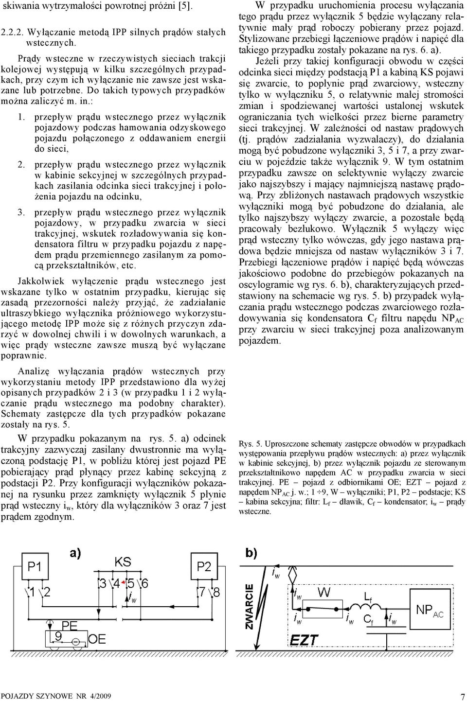 Do takich typowych przypadków można zaliczyć m. in.: 1. przepływ prądu wstecznego przez wyłącznik pojazdowy podczas hamowania odzyskowego pojazdu połączonego z oddawaniem energii do sieci, 2.