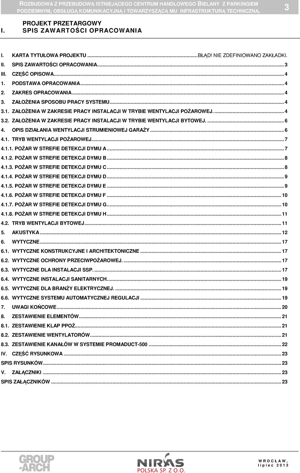 ... 6 4. OPIS DZIAŁANIA WENTYLACJI STRUMIENIOWEJ GARAŻY... 6 4.1. TRYB WENTYLACJI POŻAROWEJ.... 7 4.1.1. POŻAR W STREFIE DETEKCJI DYMU A... 7 4.1.2. POŻAR W STREFIE DETEKCJI DYMU B... 8 4.1.3.