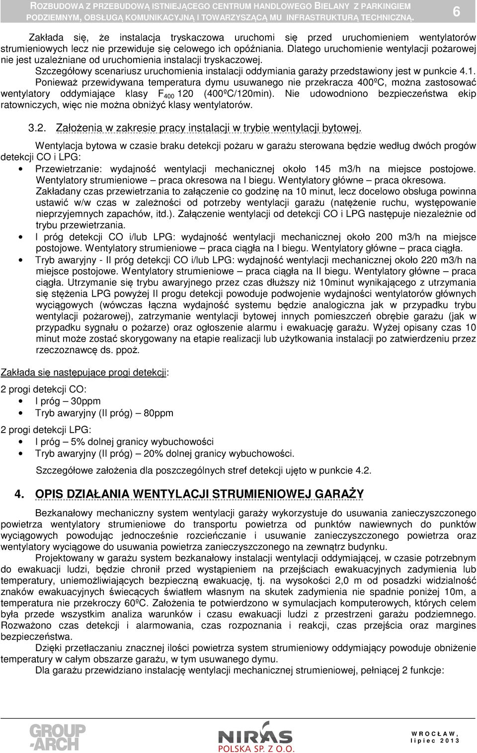 1. Ponieważ przewidywana temperatura dymu usuwanego nie przekracza 400ºC, można zastosować wentylatory oddymiające klasy F 400 120 (400ºC/120min).