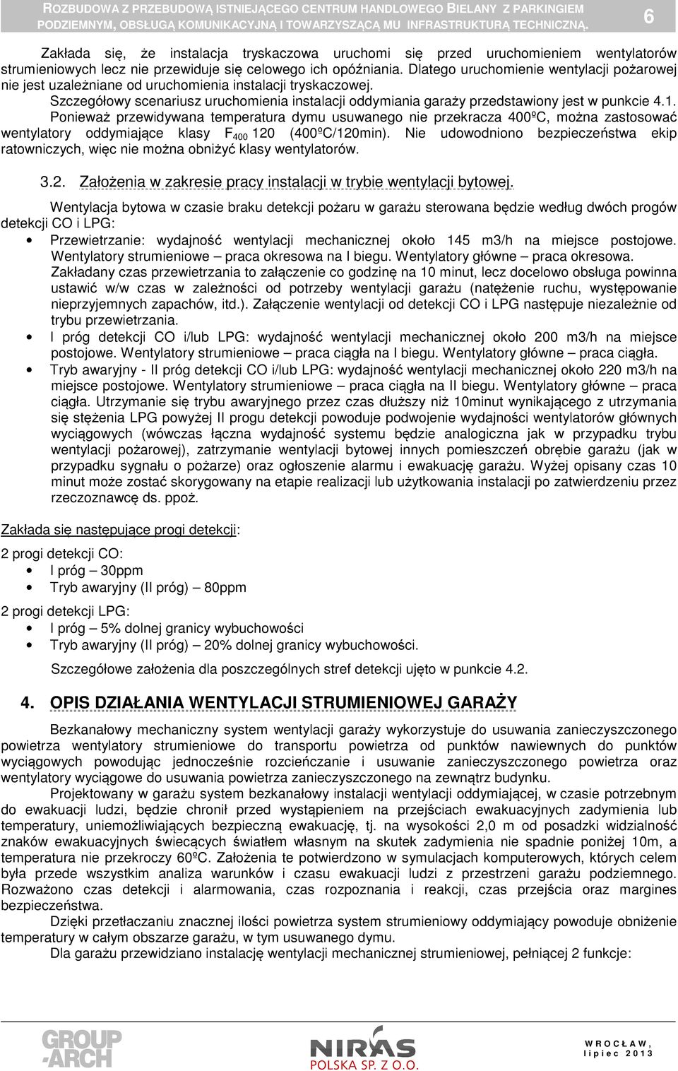 1. Ponieważ przewidywana temperatura dymu usuwanego nie przekracza 400ºC, można zastosować wentylatory oddymiające klasy F 400 120 (400ºC/120min).