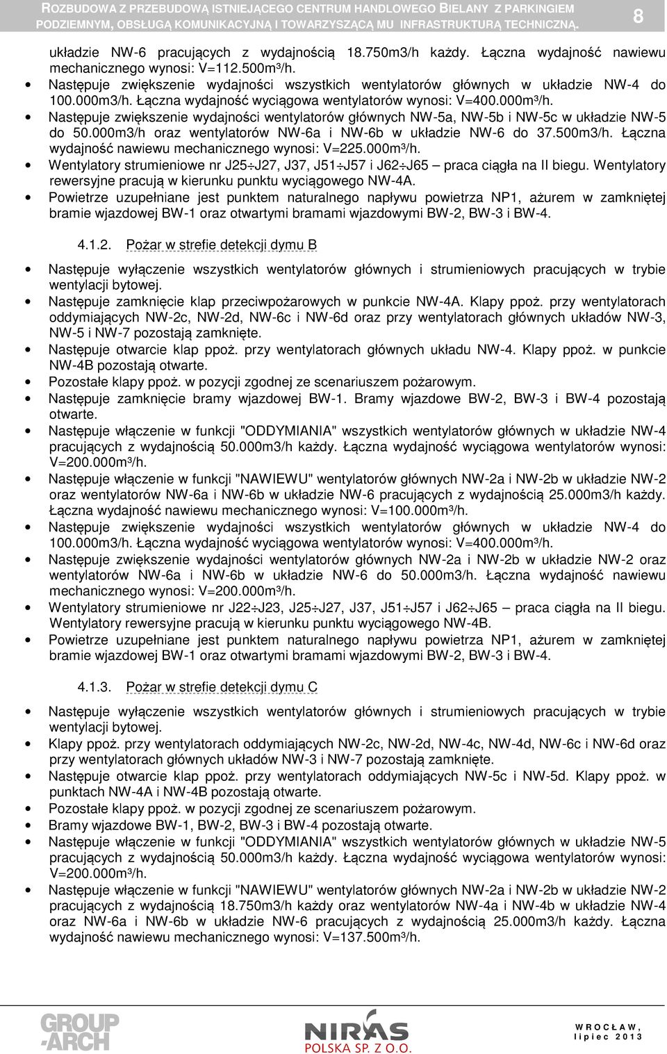 Następuje zwiększenie wydajności wentylatorów głównych NW-5a, NW-5b i NW-5c w układzie NW-5 do 50.000m3/h oraz wentylatorów NW-6a i NW-6b w układzie NW-6 do 37.500m3/h.