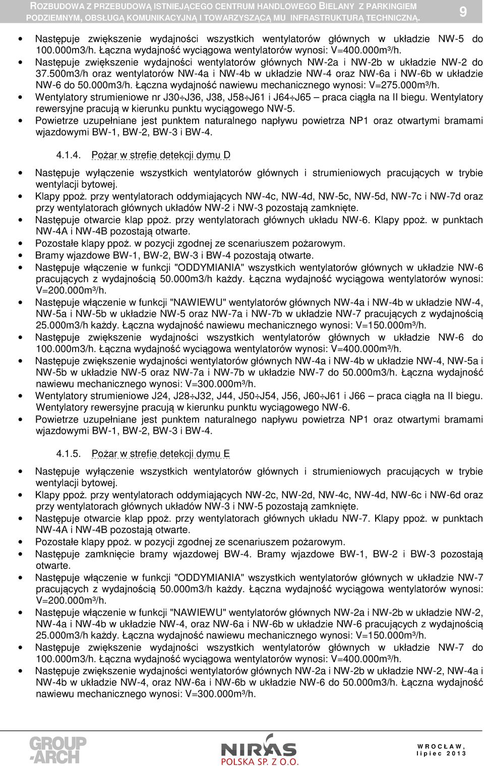 Łączna wydajność nawiewu mechanicznego wynosi: V=275.000m³/h. Wentylatory strumieniowe nr J30 J36, J38, J58 J61 i J64 J65 praca ciągła na II biegu.