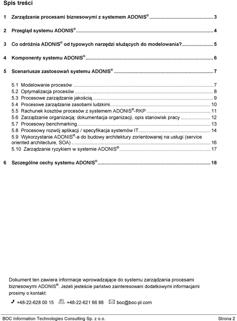 .. 10 5.5 Rachunek kosztów procesów z systemem ADONIS -RKP... 11 5.6 Zarządzanie organizacją: dokumentacja organizacji, opis stanowisk pracy... 12 5.7 Procesowy benchmarking... 13 5.