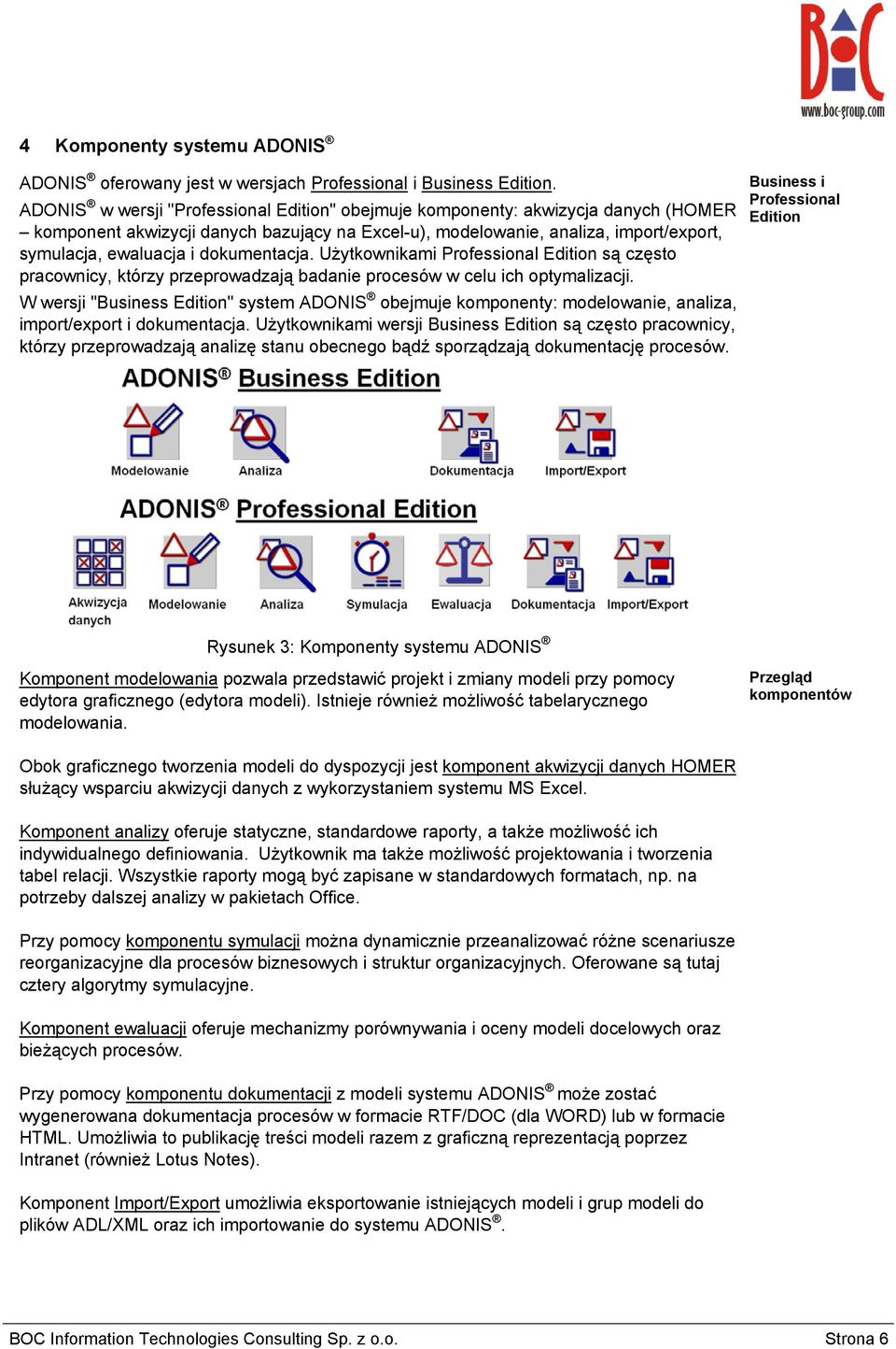 dokumentacja. Użytkownikami Professional Edition są często pracownicy, którzy przeprowadzają badanie procesów w celu ich optymalizacji.