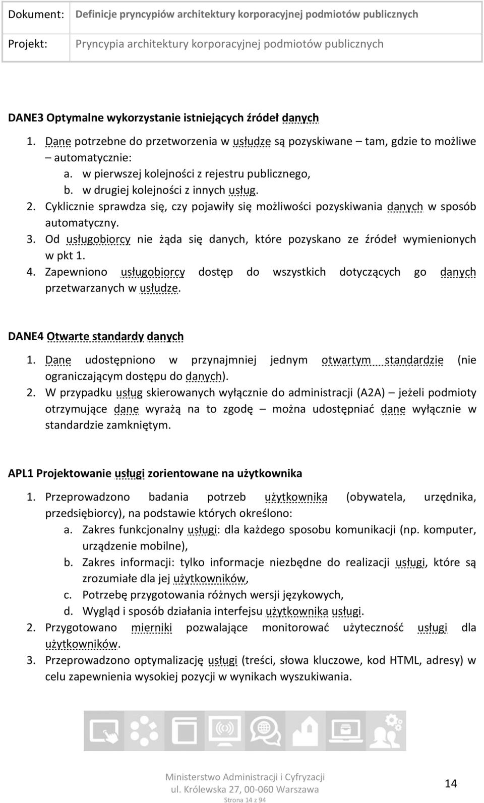 Od usługobiorcy nie żąda się danych, które pozyskano ze źródeł wymienionych w pkt 1. 4. Zapewniono usługobiorcy dostęp do wszystkich dotyczących go danych przetwarzanych w usłudze.