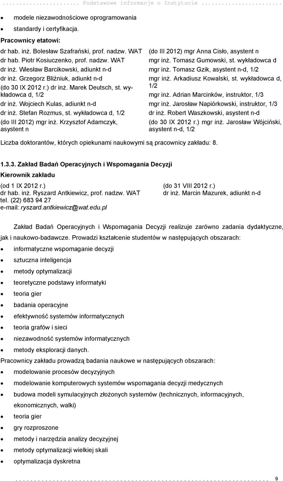 Wojciech Kulas, adiunkt n-d dr inż. Stefan Rozmus, st. wykładowca d, 1/2 (do III 2012) mgr inż. Krzysztof Adamczyk, asystent n (do III 2012) mgr Anna Cisło, asystent n mgr inż. Tomasz Gumowski, st.