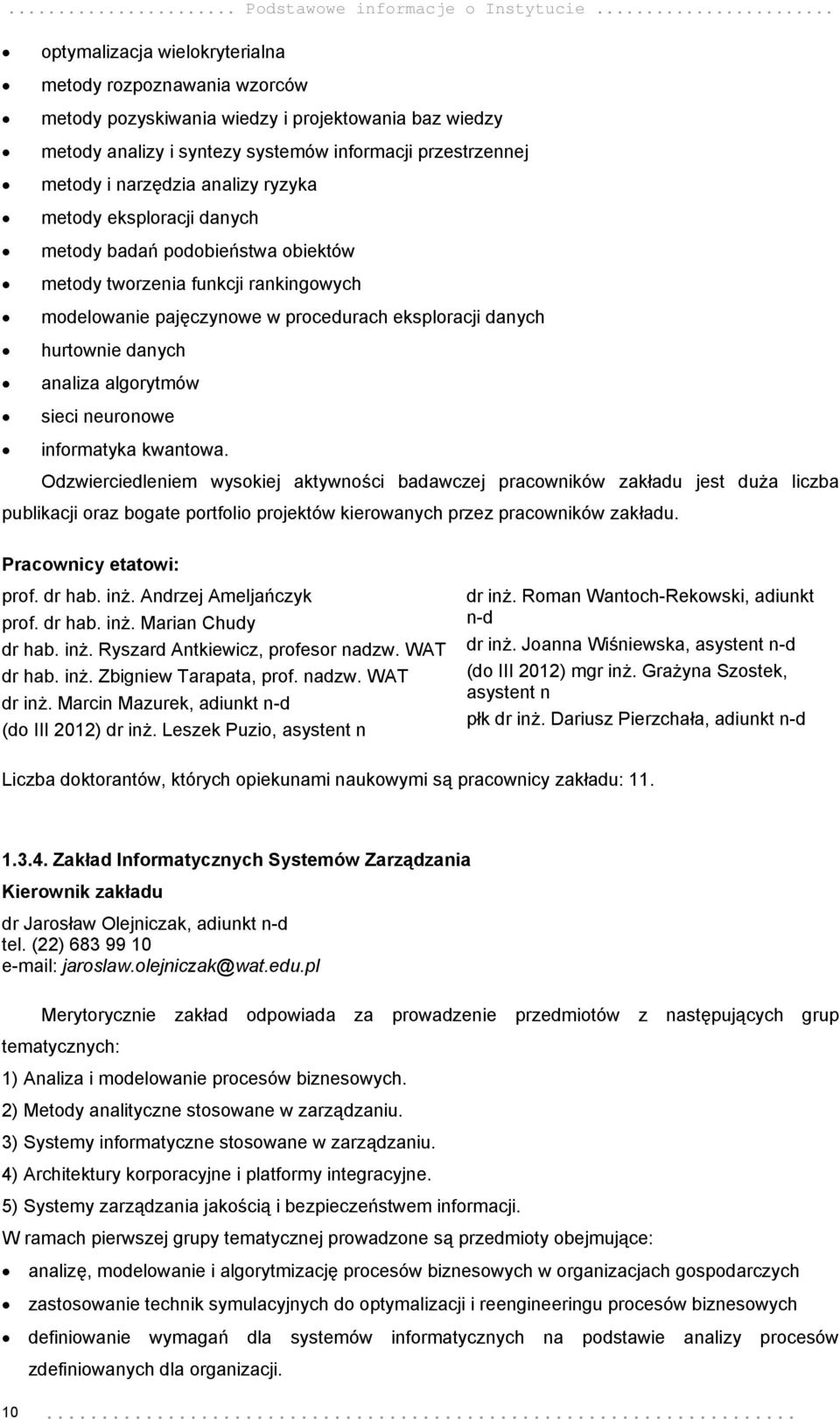 analizy ryzyka metody eksploracji danych metody badań podobieństwa obiektów metody tworzenia funkcji rankingowych modelowanie pajęczynowe w procedurach eksploracji danych hurtownie danych analiza