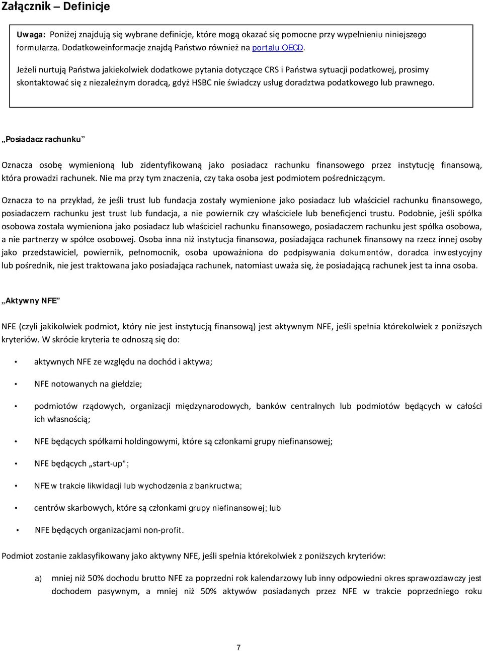 lub prawnego. Posiadacz rachunku Oznacza osobę wymienioną lub zidentyfikowaną jako posiadacz rachunku finansowego przez instytucję finansową, która prowadzi rachunek.