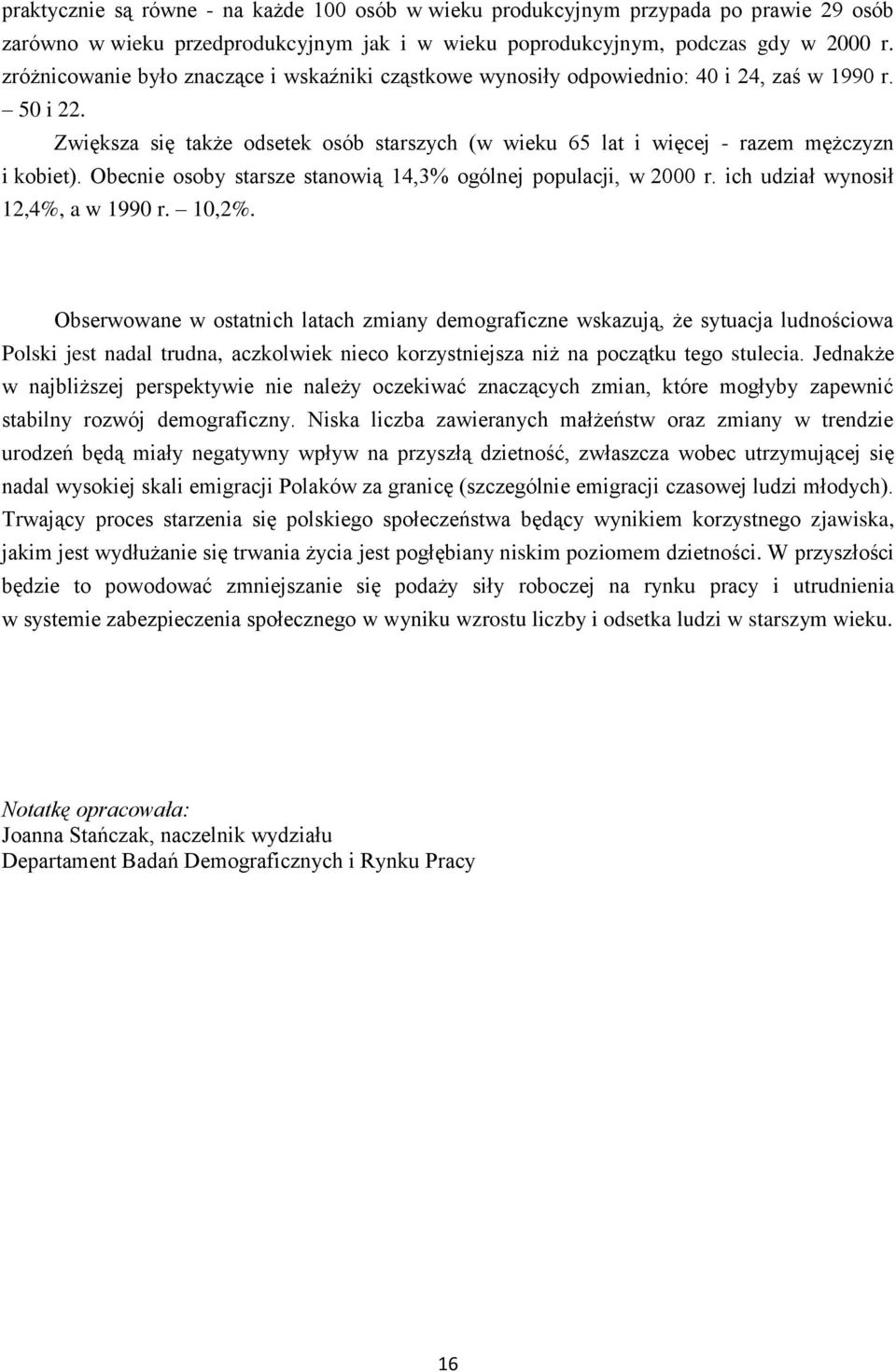 Obecnie osoby starsze stanowią 14,3% ogólnej populacji, w 2000 r. ich udział wynosił 12,4%, a w 1990 r. 10,2%.