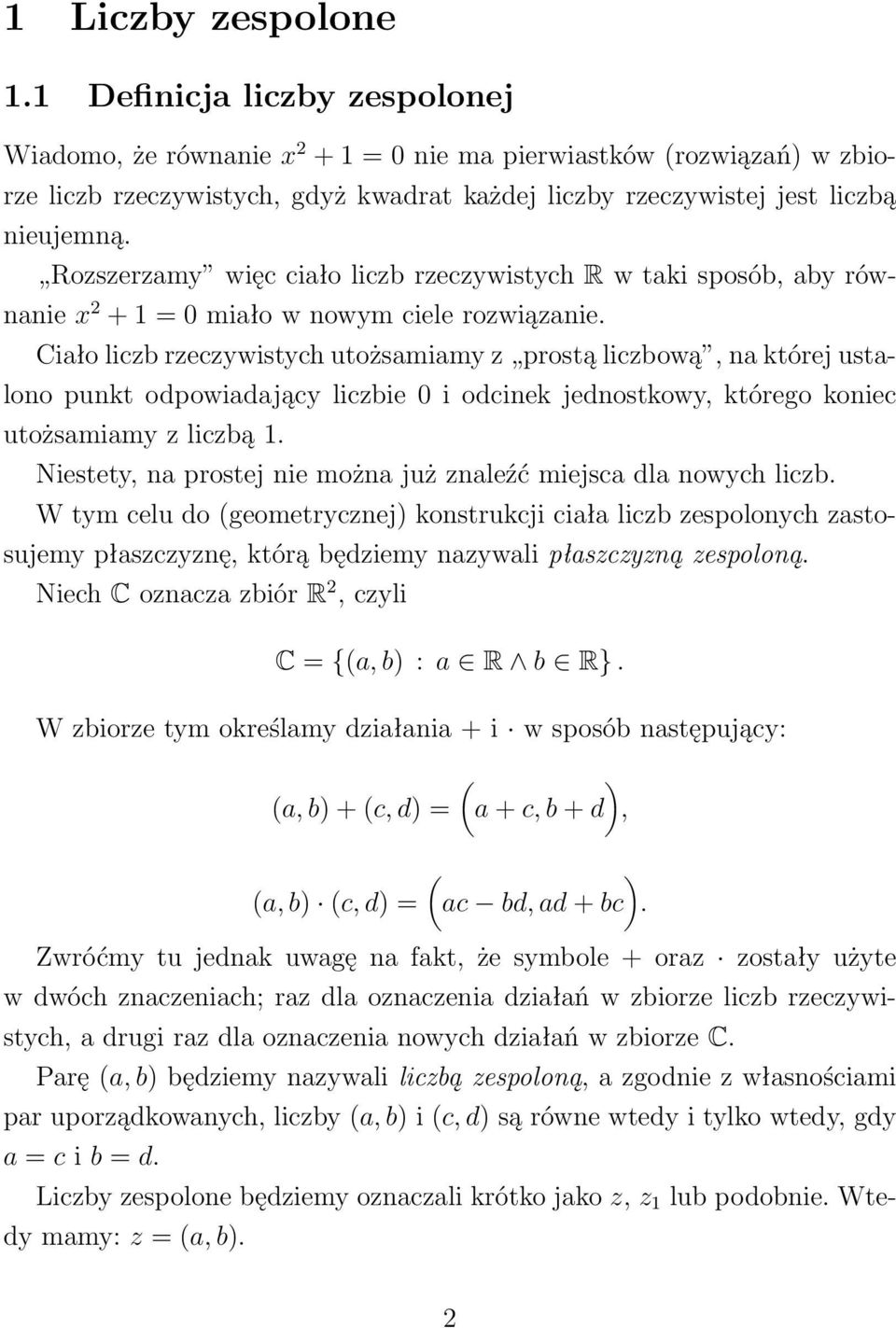 Rozszerzamy więc ciało liczb rzeczywistych R w taki sposób, aby równanie x 2 + 1 0 miało w nowym ciele rozwiązanie.