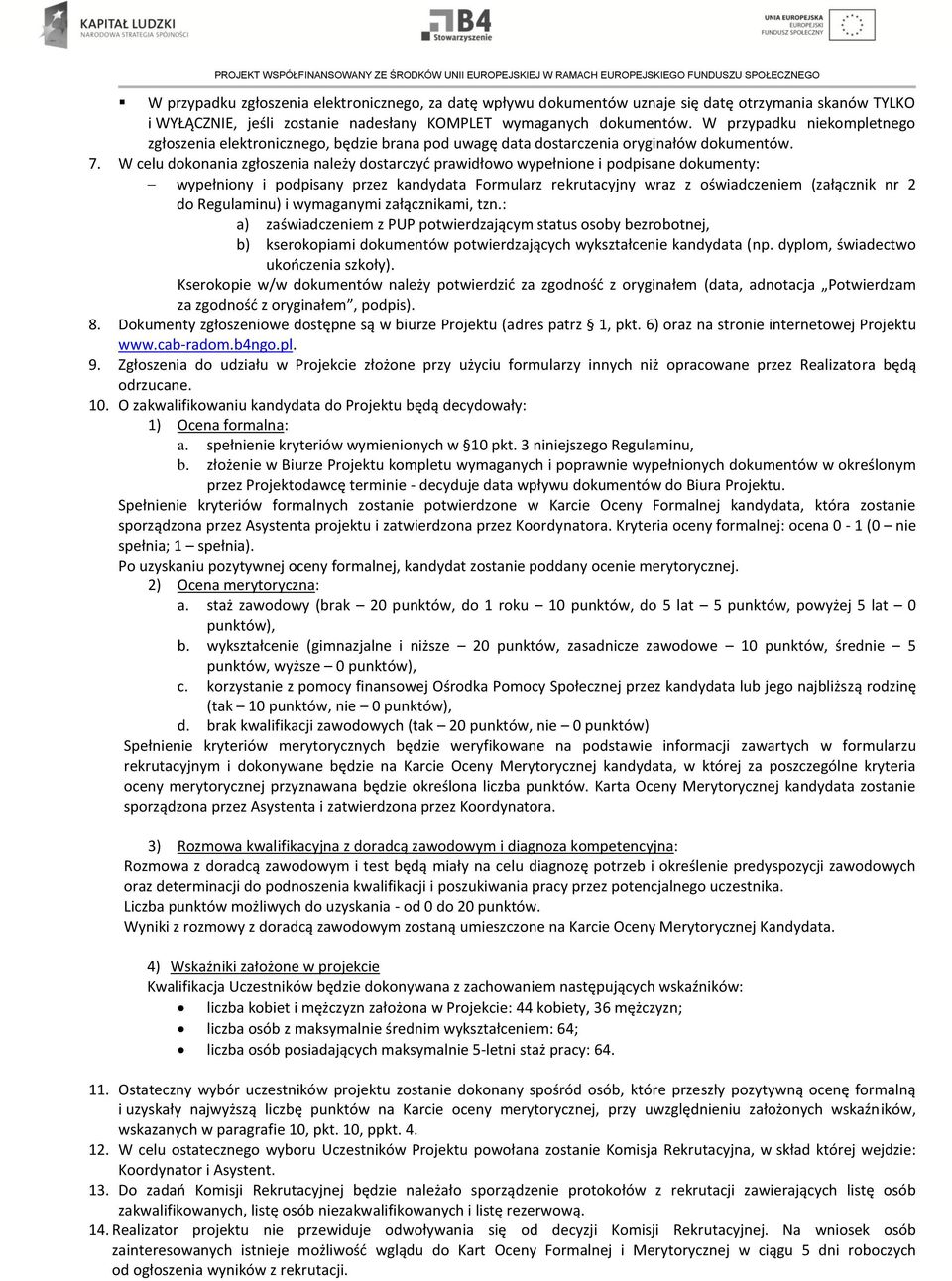 W celu dokonania zgłoszenia należy dostarczyć prawidłowo wypełnione i podpisane dokumenty: wypełniony i podpisany przez kandydata Formularz rekrutacyjny wraz z oświadczeniem (załącznik nr 2 do