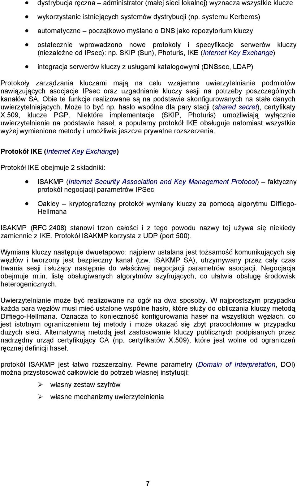 SKIP (Sun), Photuris, IKE (Internet Key Exchange) integracja ów kluczy z usługami katalogowymi (DNSsec, LDAP) Protokoły zarządzania kluczami mają na celu wzajemne uwierzytelnianie podmiotów