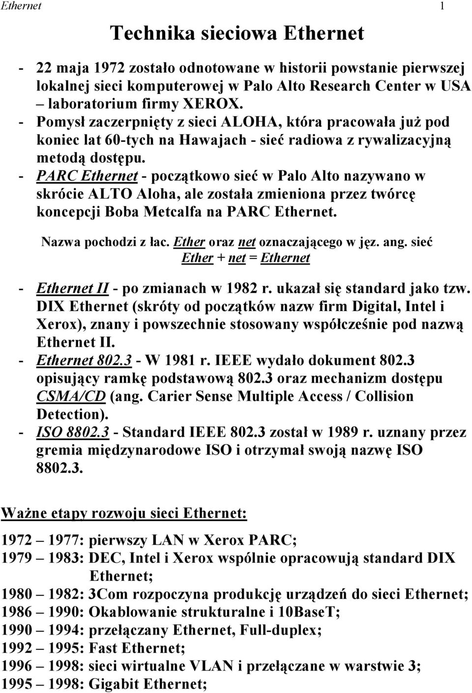 - PARC Ethernet - początkowo sieć w Palo Alto nazywano w skrócie ALTO Aloha, ale została zmieniona przez twórcę koncepcji Boba Metcalfa na PARC Ethernet. Nazwa pochodzi z łac.