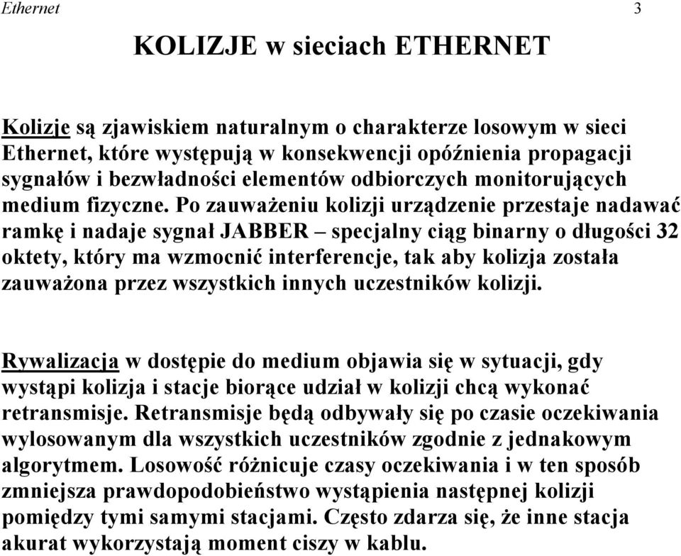 Po zauważeniu kolizji urządzenie przestaje nadawać ramkę i nadaje sygnał JABBER specjalny ciąg binarny o długości 32 oktety, który ma wzmocnić interferencje, tak aby kolizja została zauważona przez