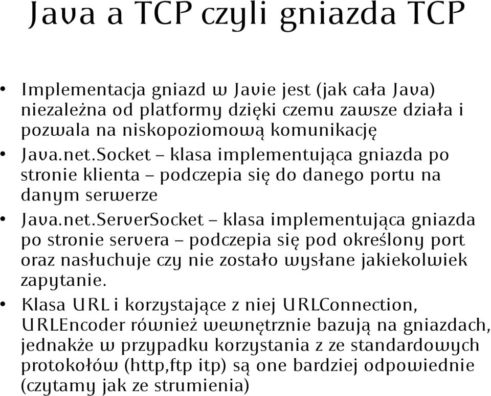 Klasa URL i korzystające z niej URLConnection, URLEncoder również wewnętrznie bazują na gniazdach, jednakże w przypadku korzystania z ze standardowych protokołów