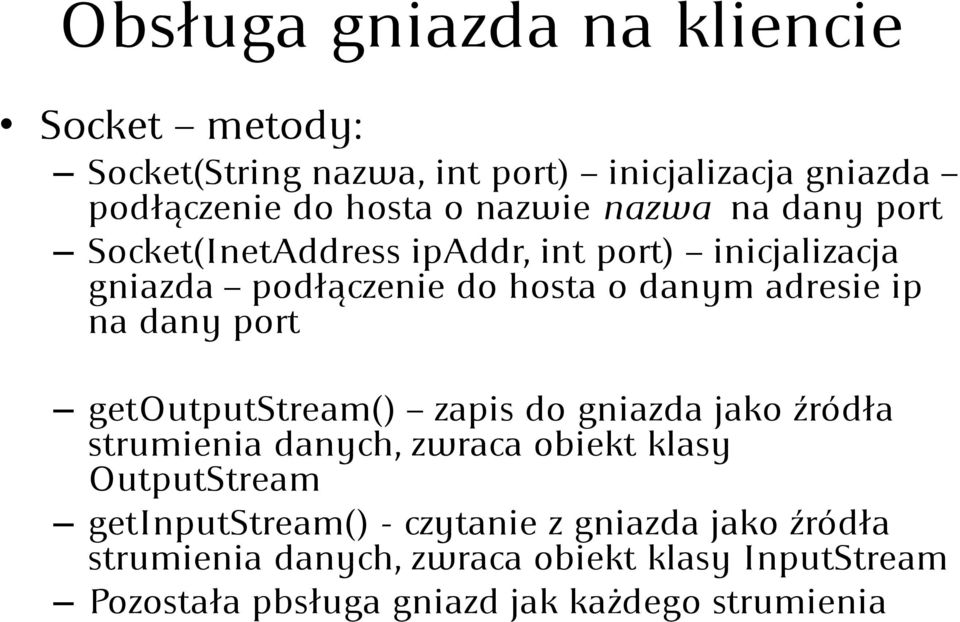 port getoutputstream() zapis do gniazda jako źródła strumienia danych, zwraca obiekt klasy OutputStream getinputstream() -