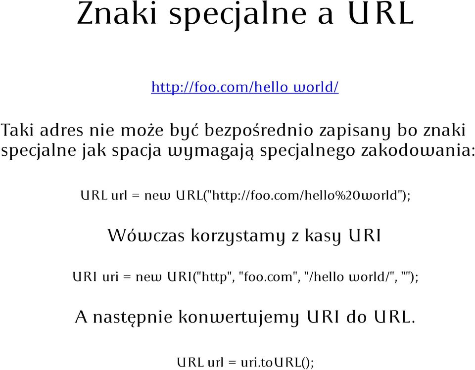 spacja wymagają specjalnego zakodowania: URL url = new URL("http://foo.