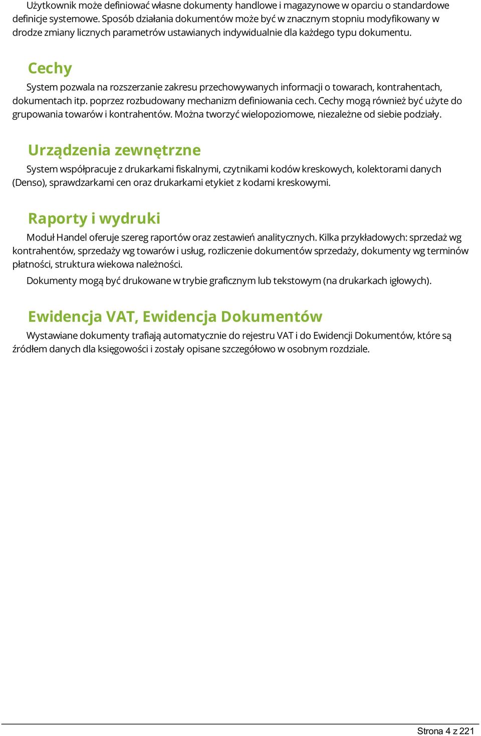 Cechy System pozwala na rozszerzanie zakresu przechowywanych informacji o towarach, kontrahentach, dokumentach itp. poprzez rozbudowany mechanizm definiowania cech.