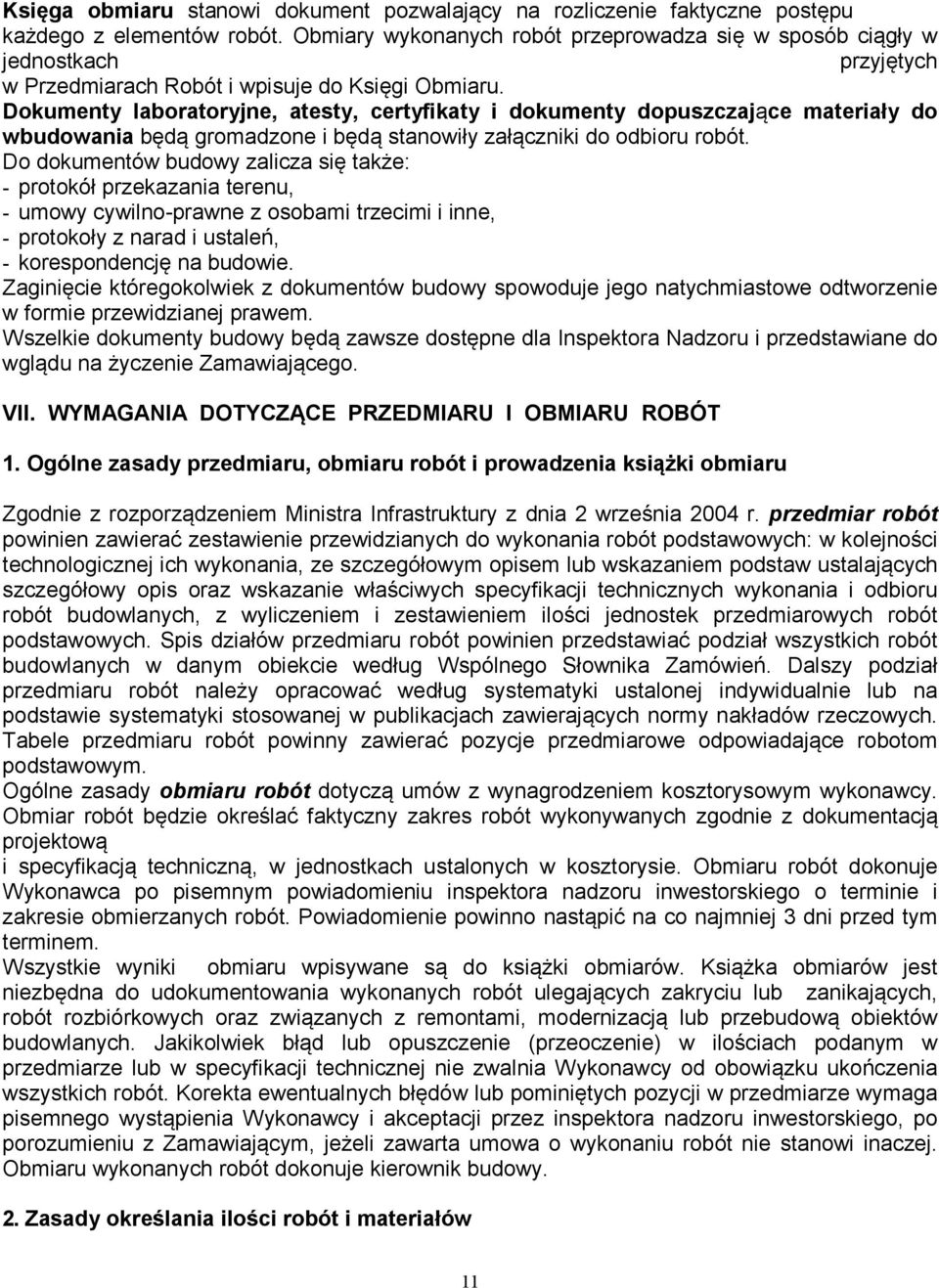 Dokumenty laboratoryjne, atesty, certyfikaty i dokumenty dopuszczające materiały do wbudowania będą gromadzone i będą stanowiły załączniki do odbioru robót.