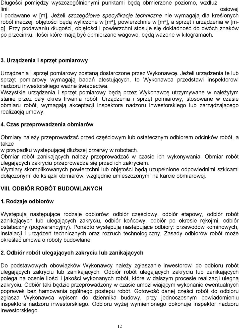 Przy podawaniu długości, objętości i powierzchni stosuje się dokładność do dwóch znaków po przecinku. Ilości które mają być obmierzane wagowo, będą ważone w kilogramach. 3.